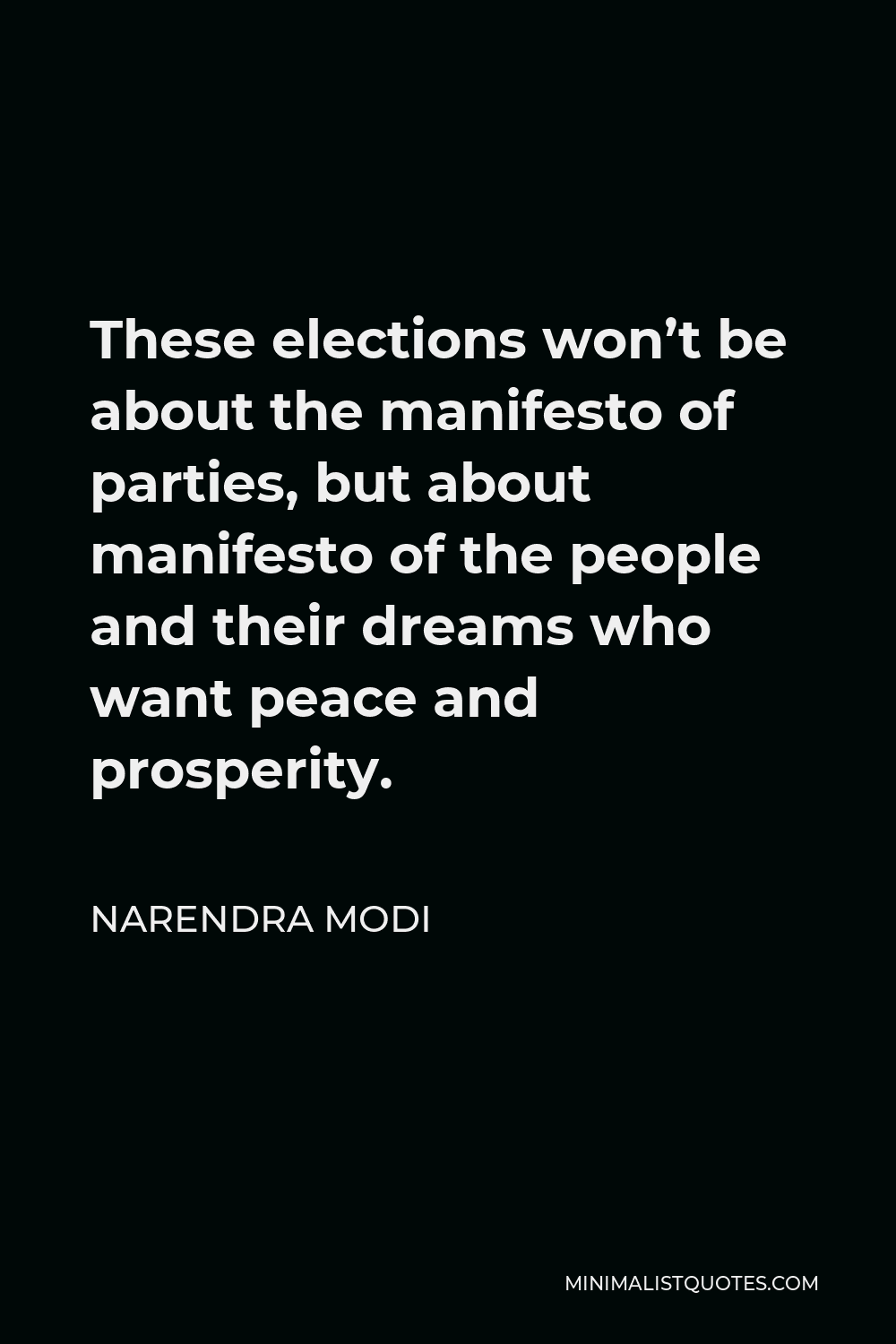 Narendra Modi Quote - These elections won’t be about the manifesto of parties, but about manifesto of the people and their dreams who want peace and prosperity.