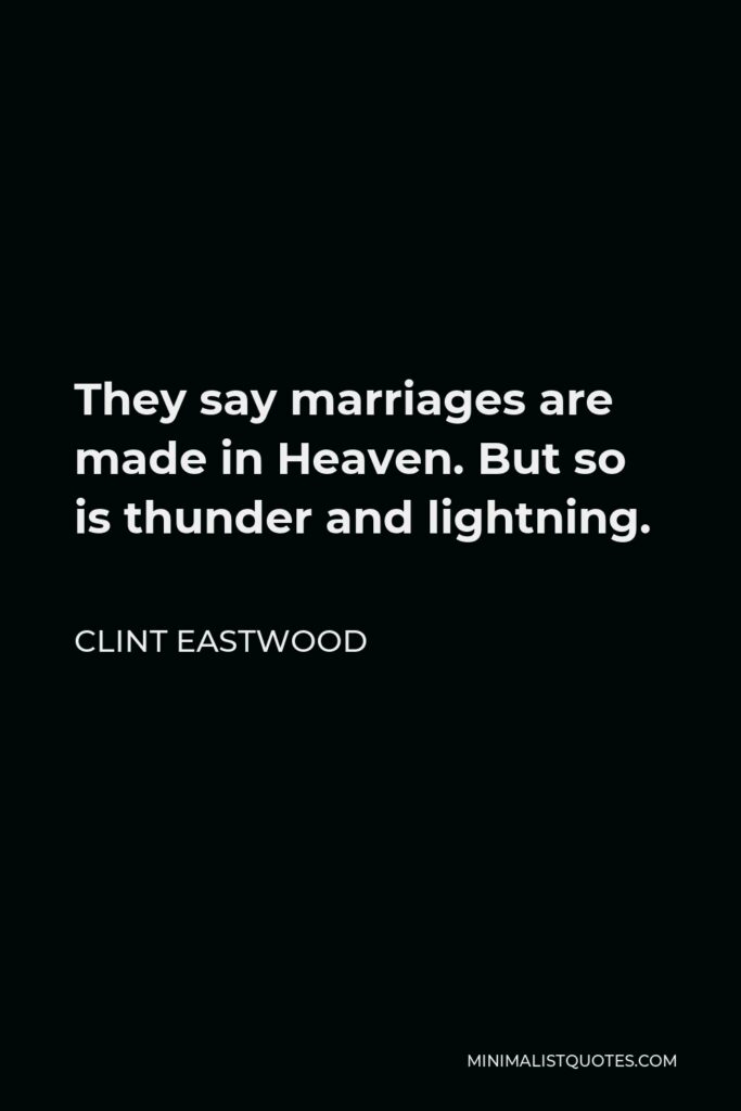 Clint Eastwood Quote - They say marriages are made in Heaven. But so is thunder and lightning.