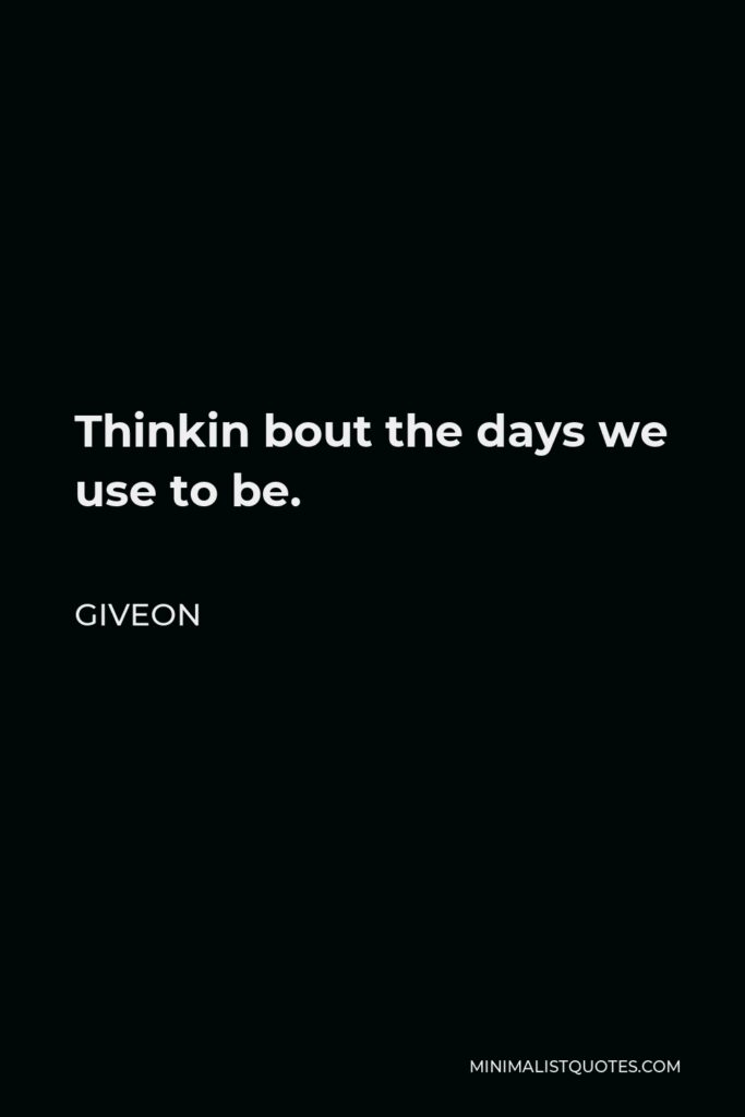 Giveon Quote - Thinkin bout the days we use to be.