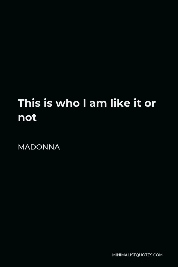 Madonna Quote - This is who I am like it or not