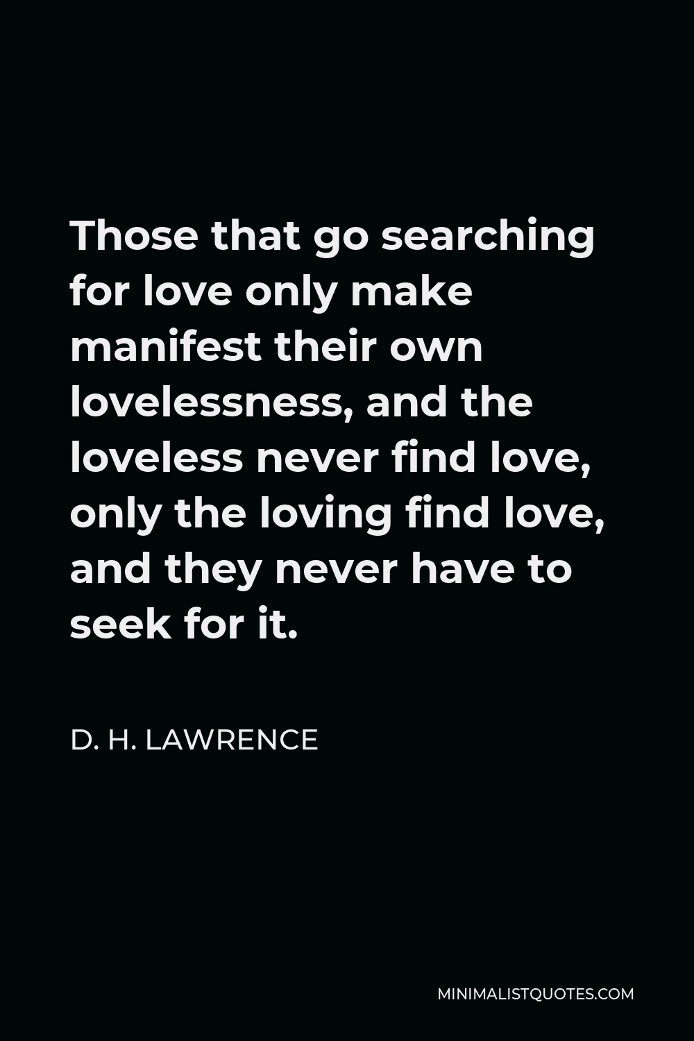 D. H. Lawrence Quote: Those that go searching for love only make ...