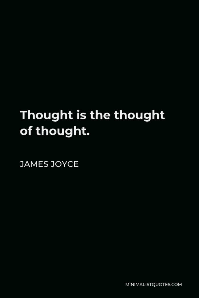 James Joyce Quote - Thought is the thought of thought.