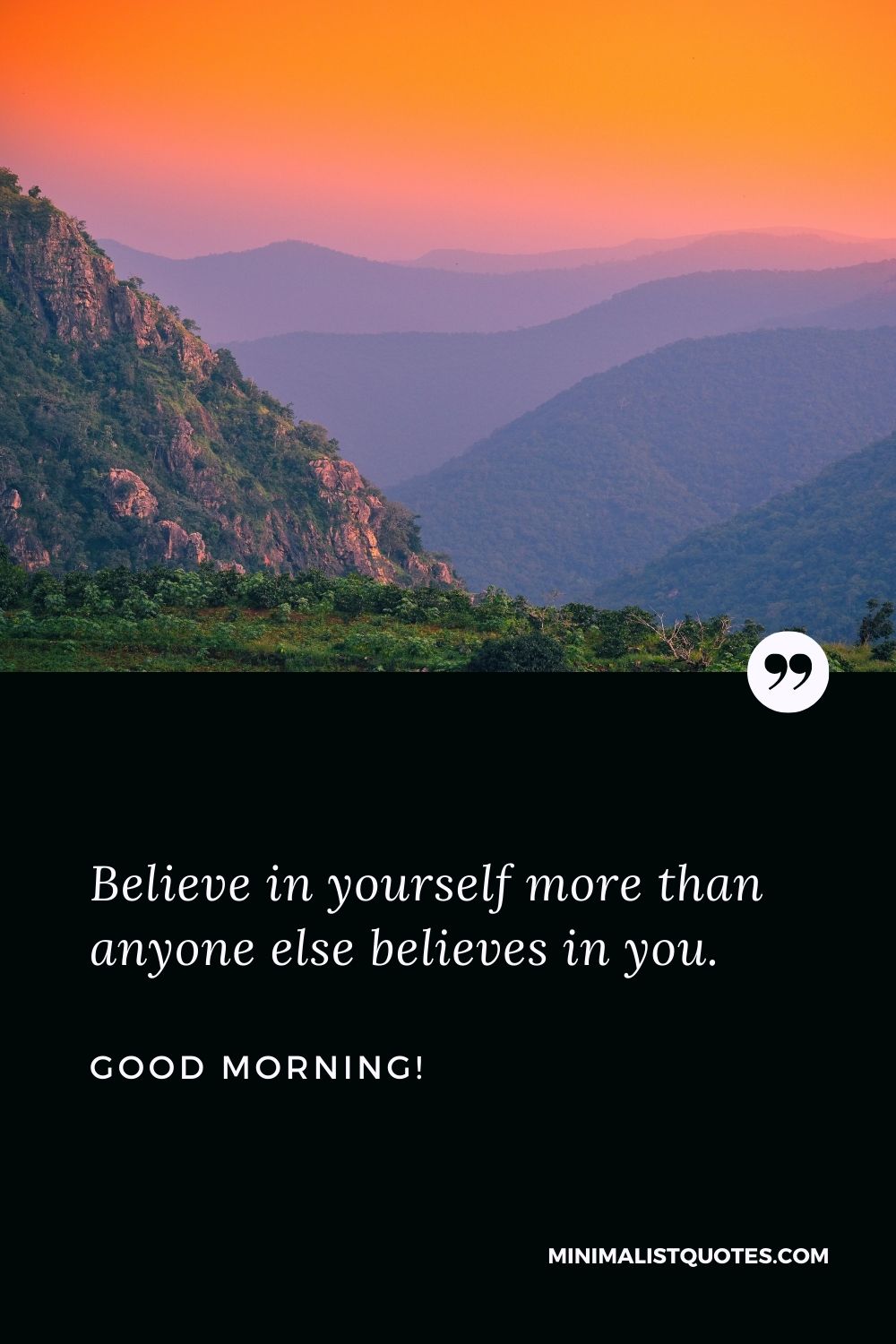 Thoughtful good morning message: Believe in yourself more than anyone else believes in you. Good Morning!