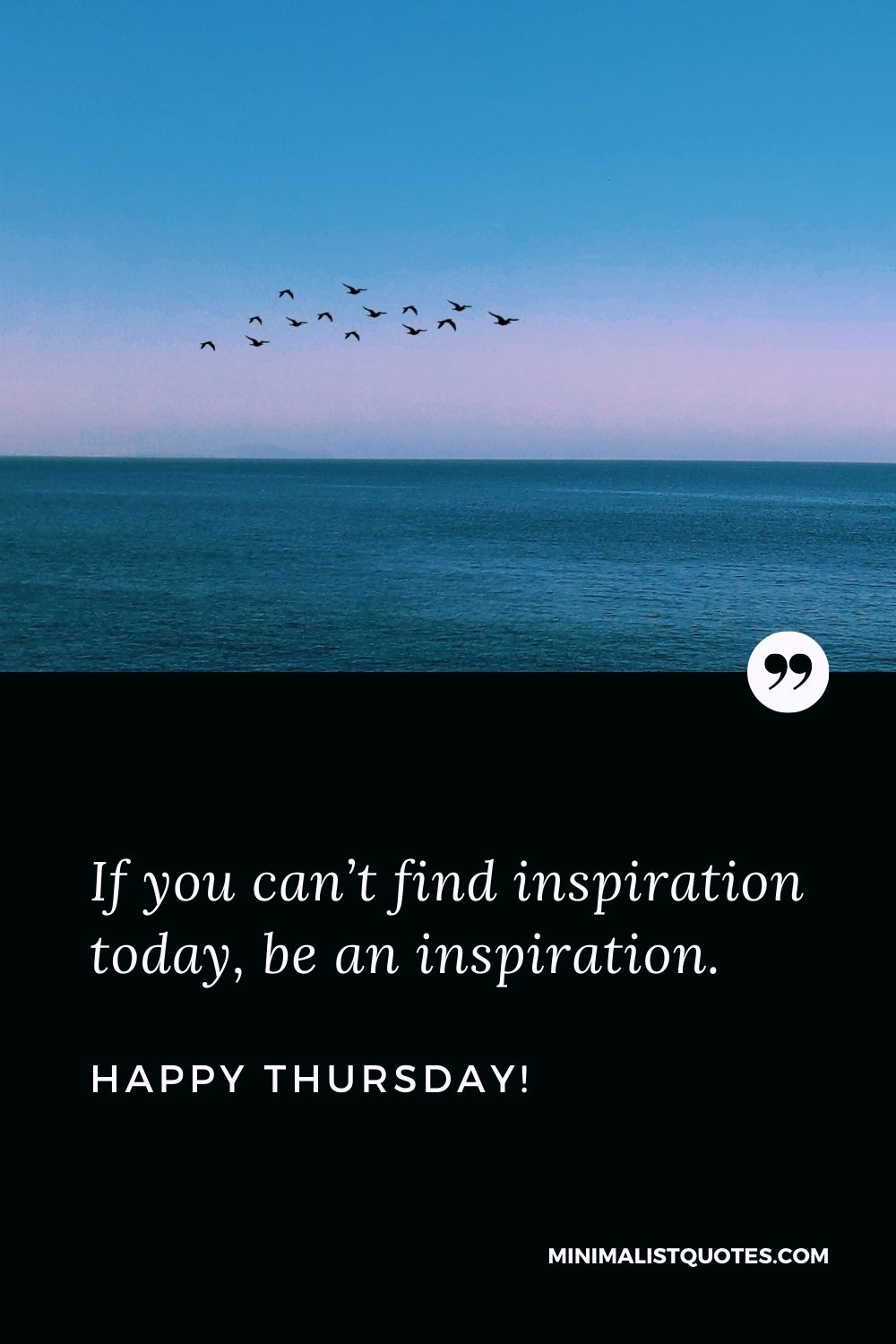 Thursday inspirational quotes: If you can’t find inspiration today, be an inspiration. Happy Thursday!