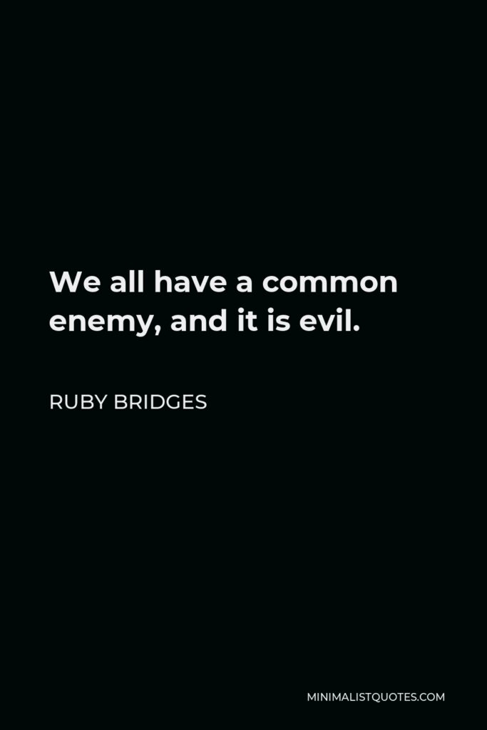 Ruby Bridges Quote - We all have a common enemy, and it is evil.