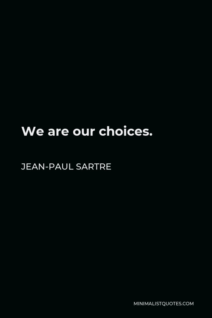 Jean-Paul Sartre Quote - We are our choices.