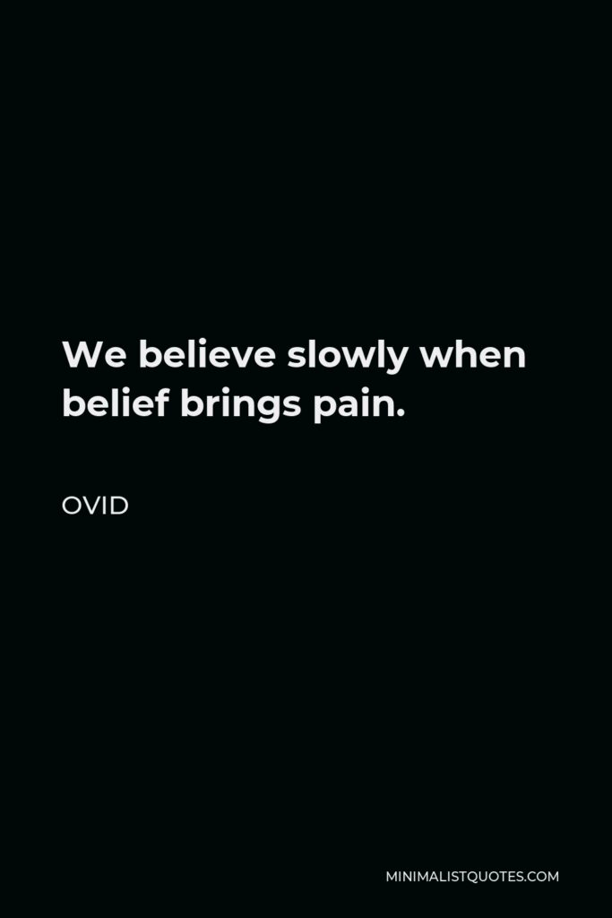 Ovid Quote - We believe slowly when belief brings pain.