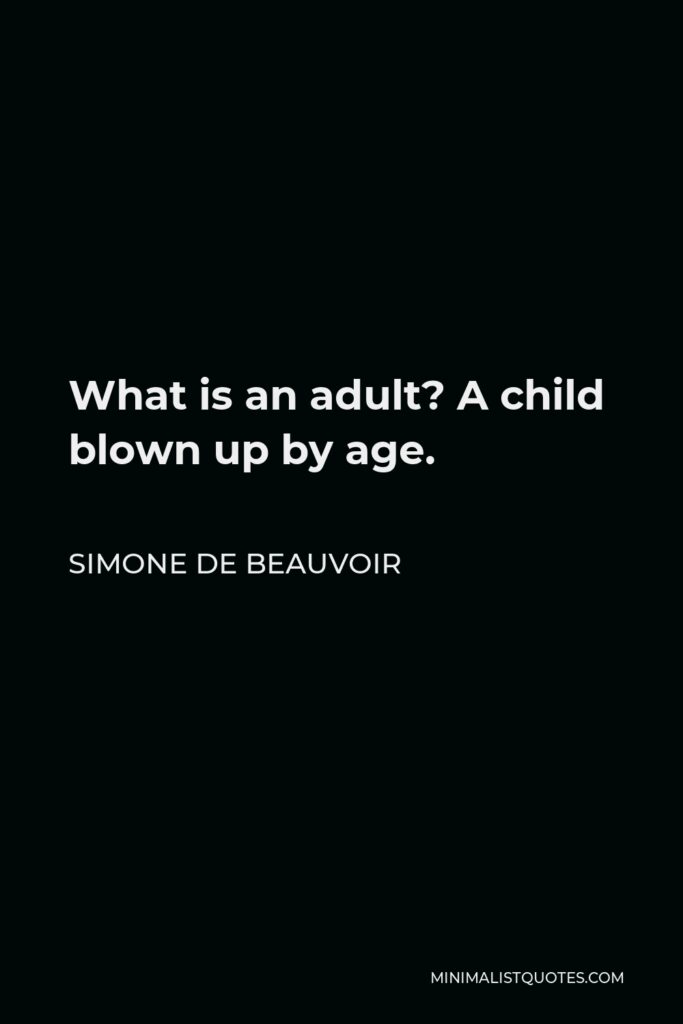 Simone de Beauvoir Quote - What is an adult? A child blown up by age.