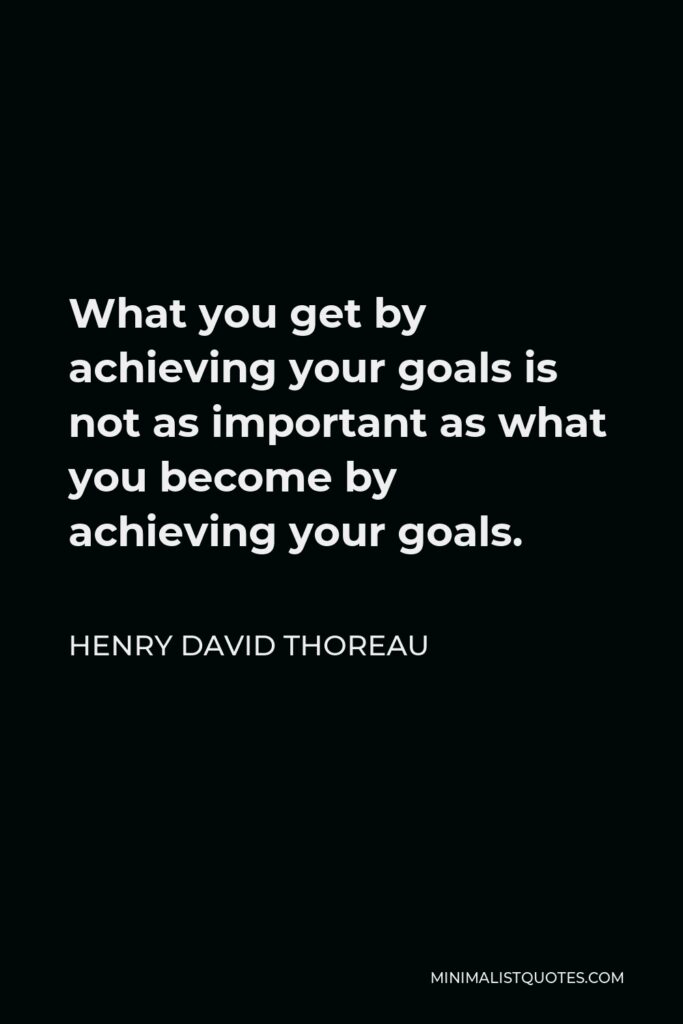 Johann Wolfgang von Goethe Quote - What you get by achieving your goals is not as important as what you become by achieving your goals.