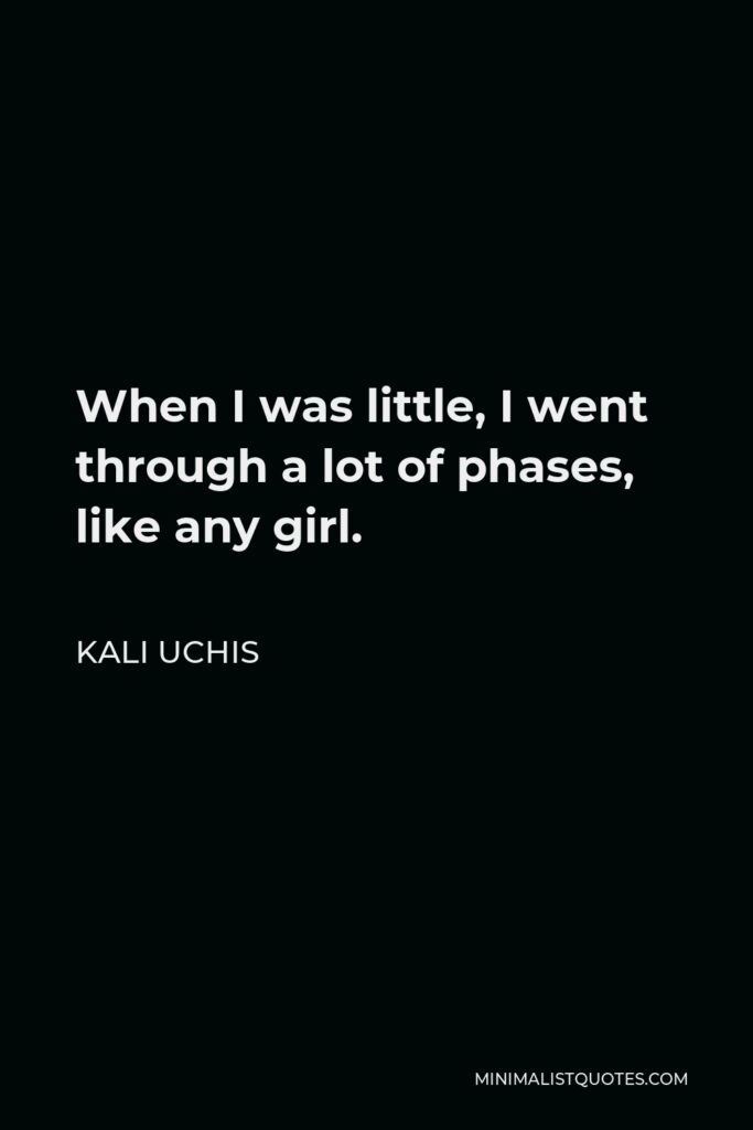 Kali Uchis Quote - When I was little, I went through a lot of phases, like any girl.