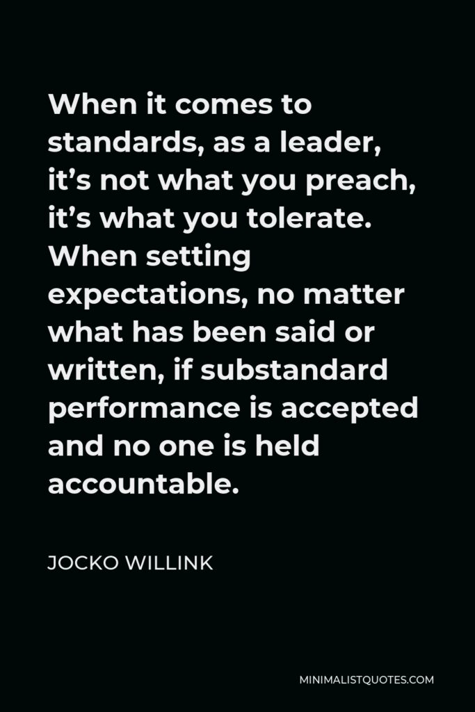 Jocko Willink Quote - When it comes to standards, as a leader, it’s not what you preach, it’s what you tolerate.