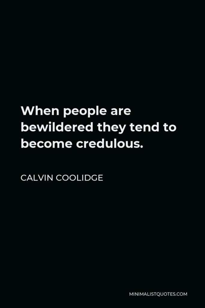 Calvin Coolidge Quote - When people are bewildered they tend to become credulous.