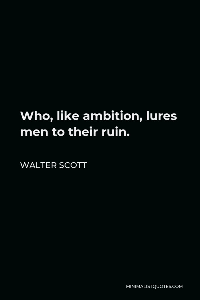 Walter Scott Quote - Who, like ambition, lures men to their ruin.