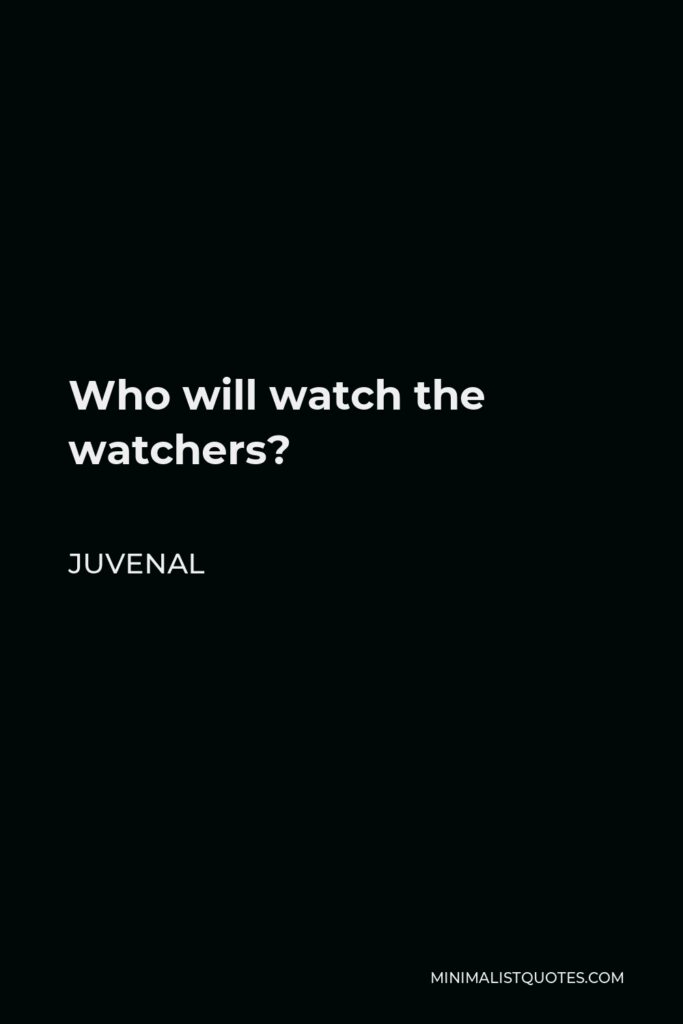 Juvenal Quote - Who will watch the watchers?
