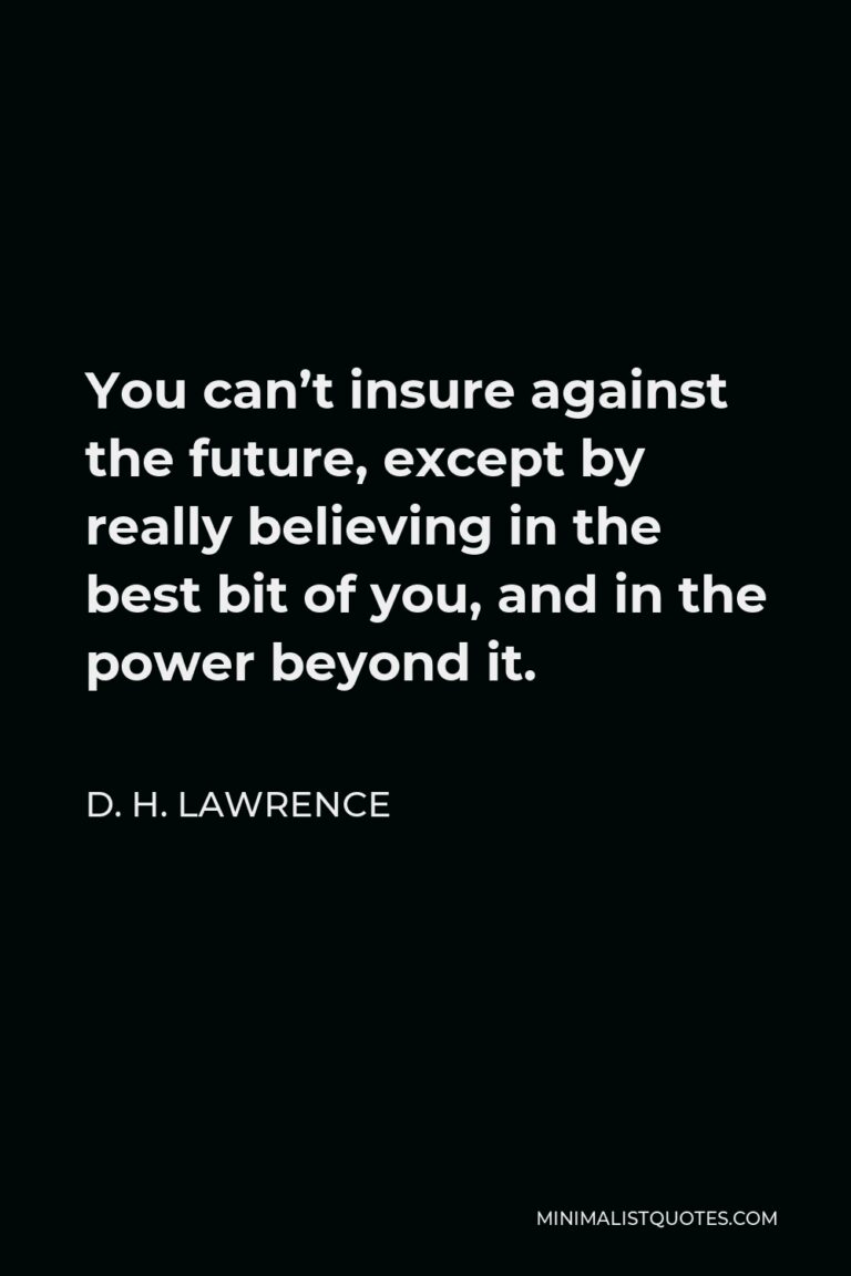 D. H. Lawrence Quote: You can't insure against the future, except by ...