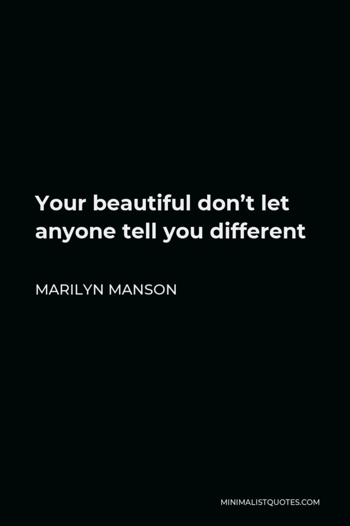 Marilyn Manson Quote - Your beautiful don’t let anyone tell you different