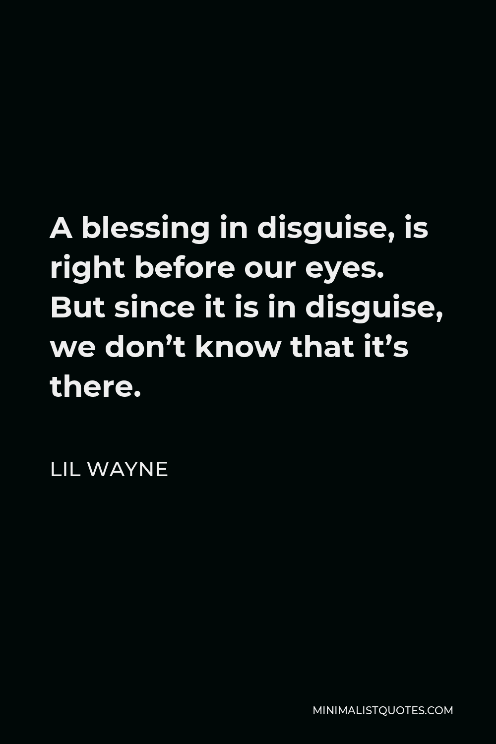 Lil Wayne Quote - A blessing in disguise, is right before our eyes. But since it is in disguise, we don’t know that it’s there.
