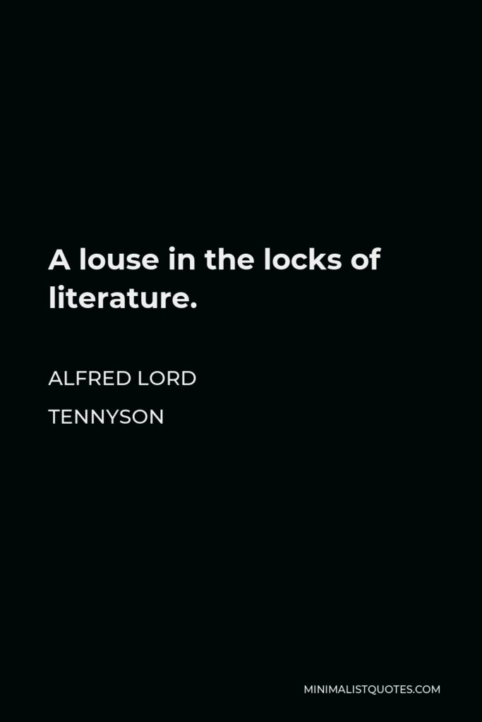 Alfred Lord Tennyson Quote - A louse in the locks of literature.