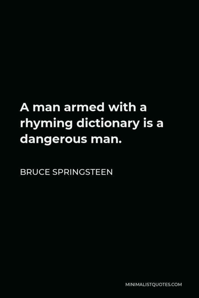 Bruce Springsteen Quote - A man armed with a rhyming dictionary is a dangerous man.