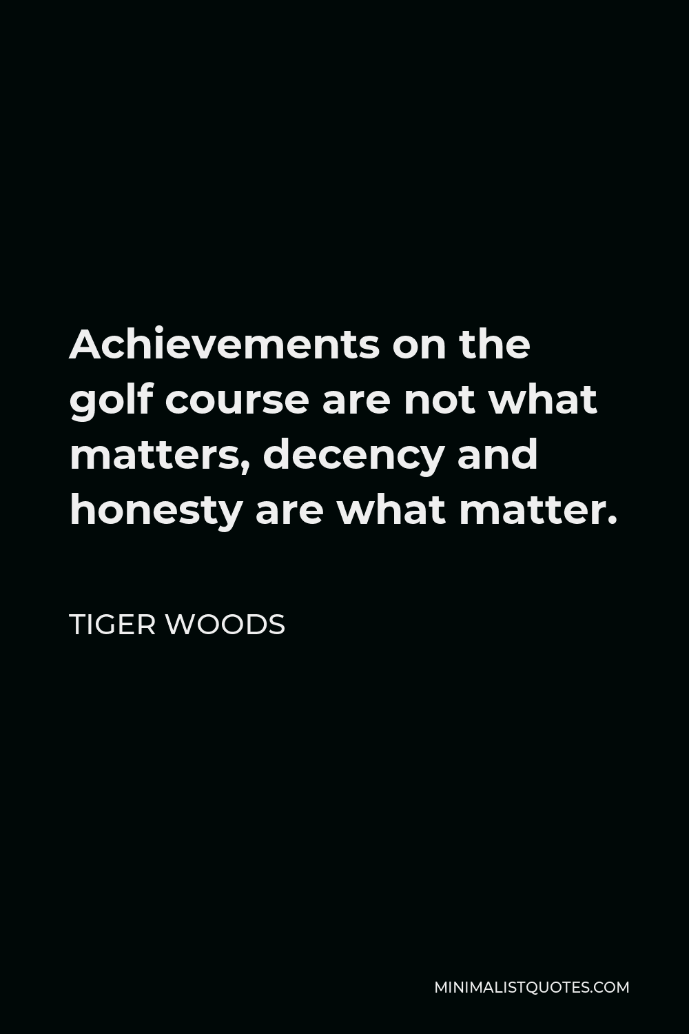 Tiger Woods Quote - Achievements on the golf course are not what matters, decency and honesty are what matter.