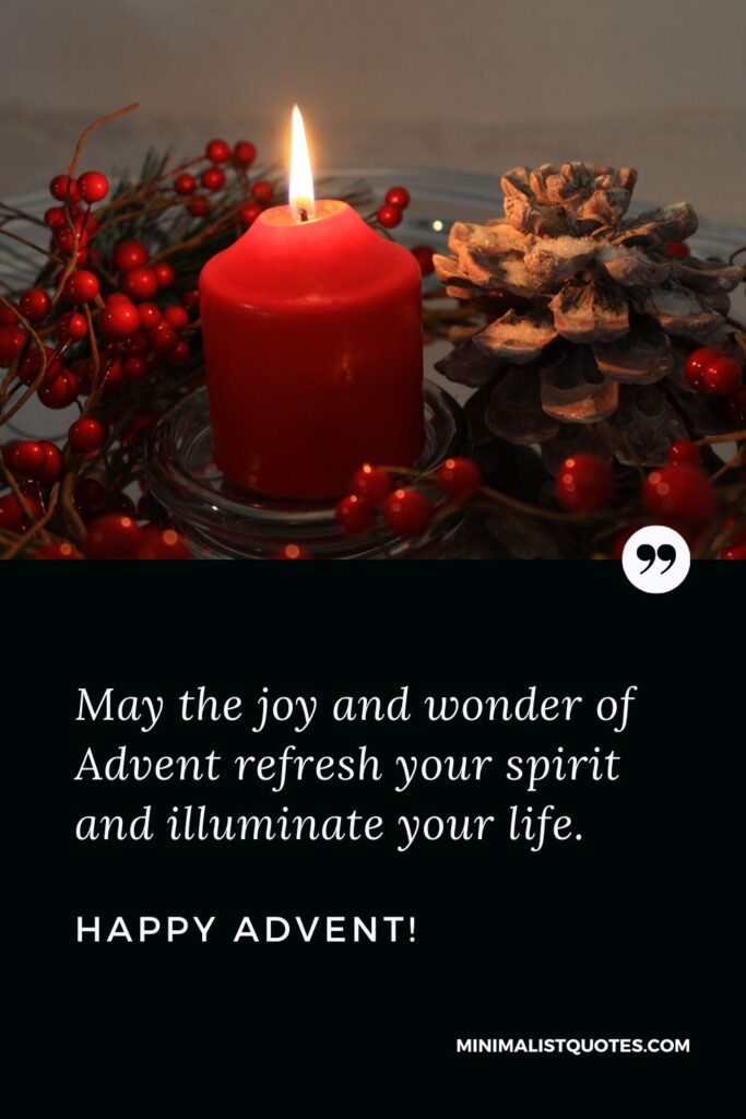 Advent Quote: May the joy and wonder of Advent refresh your spirit and illuminate your life. Happy Advent!