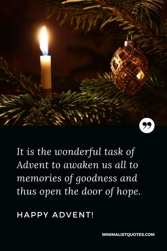 Advent Quote: It is the wonderful task of Advent to awaken us all to memories of goodness and thus open the door of hope. Happy Advent!