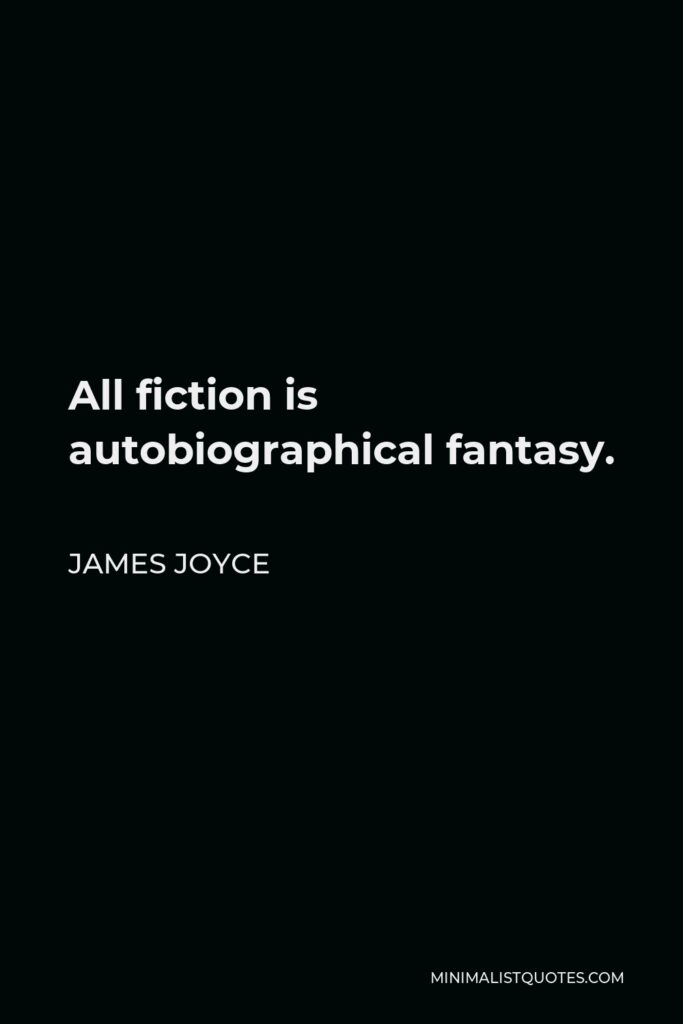 James Joyce Quote - All fiction is autobiographical fantasy.