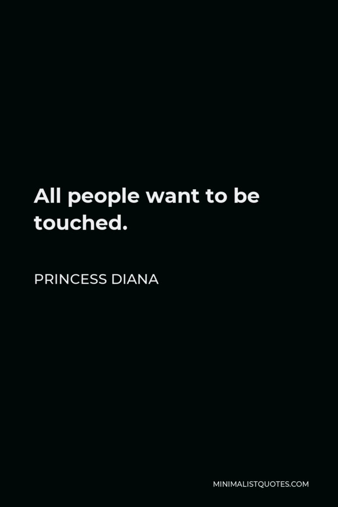 Princess Diana Quote - All people want to be touched.