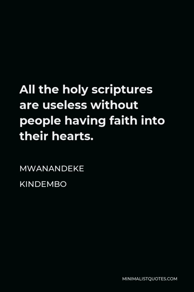 Mwanandeke Kindembo Quote - All the holy scriptures are useless without people having faith into their hearts.