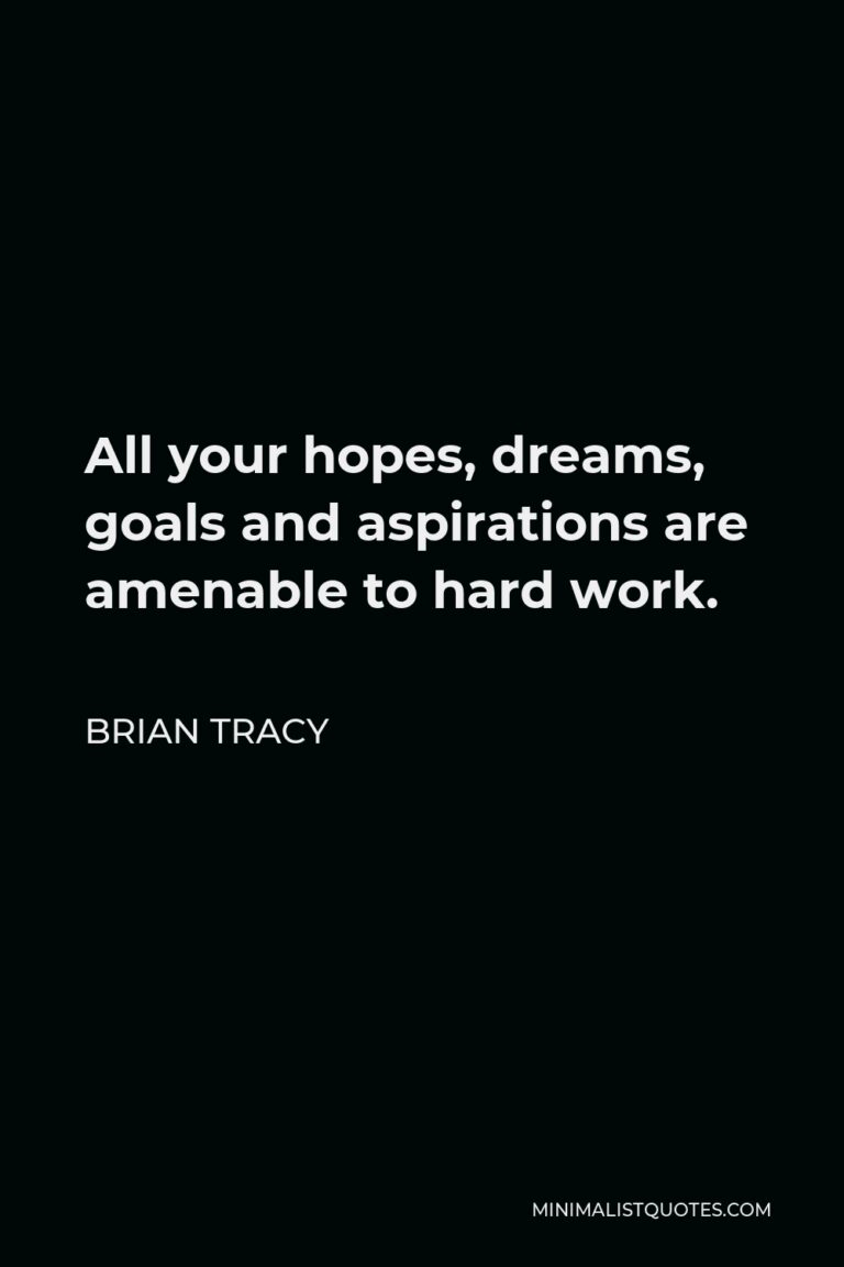 Brian Tracy Quote All your hopes, dreams, goals and aspirations are