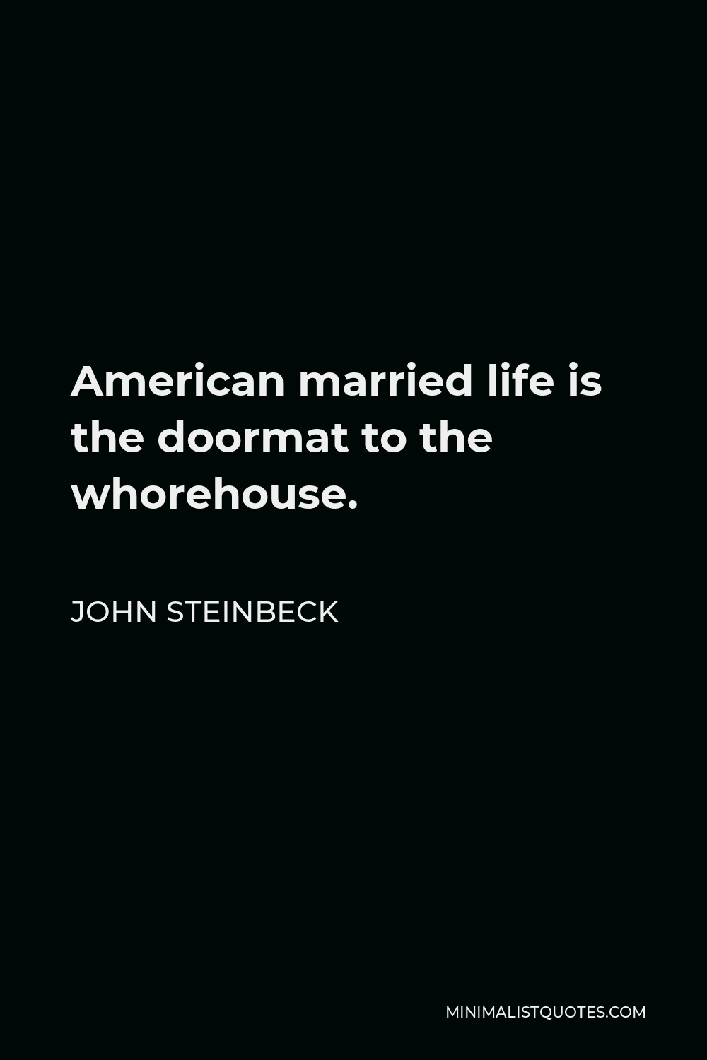 John Steinbeck Quote - American married life is the doormat to the whorehouse.