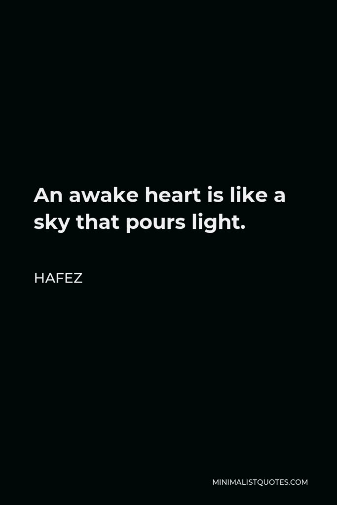 Hafez Quote - An awake heart is like a sky that pours light.