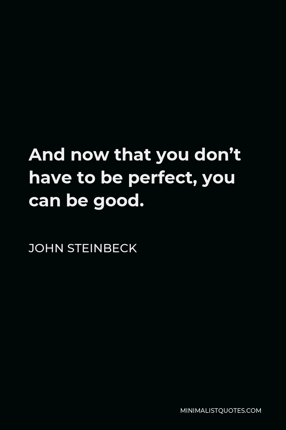 John Steinbeck Quote - And now that you don’t have to be perfect, you can be good.
