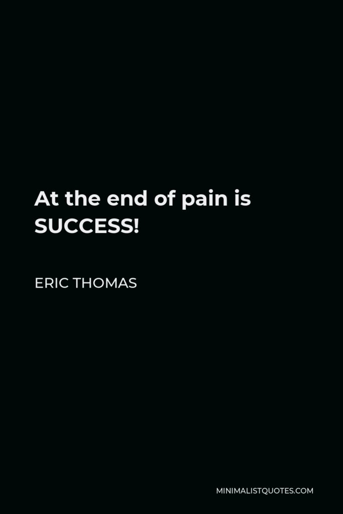Eric Thomas Quote - At the end of pain is SUCCESS!