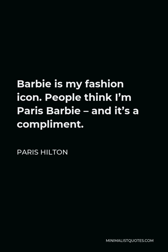 Paris Hilton Quote - Barbie is my fashion icon. People think I’m Paris Barbie – and it’s a compliment.