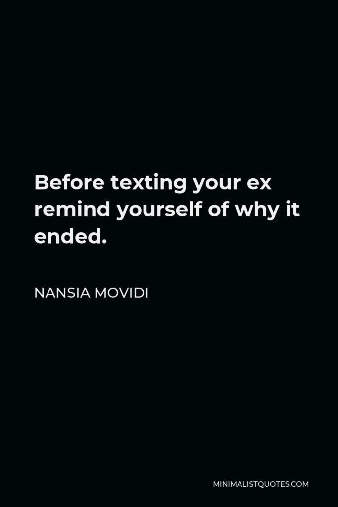 Nansia Movidi Quote - Before texting your ex remind yourself of why it ended.