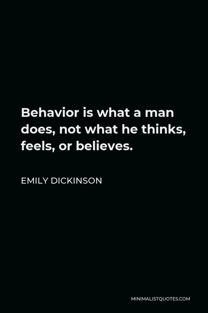 Emily Dickinson Quote - Behavior is what a man does, not what he thinks, feels, or believes.