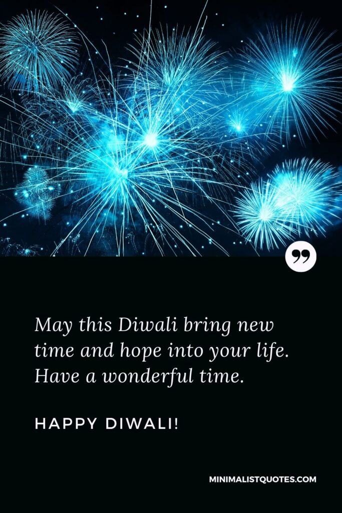 Best Diwali wishes: May this Diwali bring new time and hope into your life. Have a wonderful time. Happy Diwali!