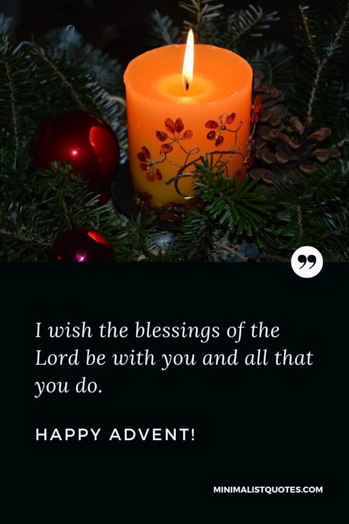 Blessed Advent Wish Quote: I wish the blessings of the Lord be with you and all that you do. Happy Advent!