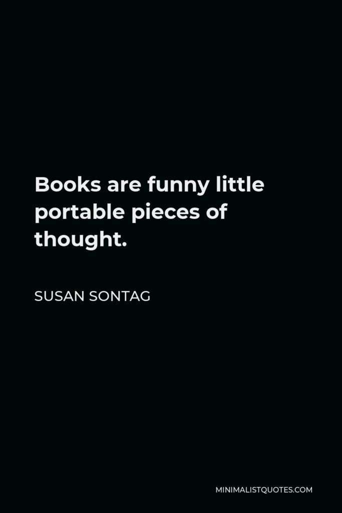Susan Sontag Quote - Books are funny little portable pieces of thought.