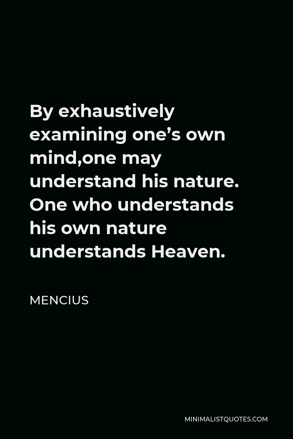 Mencius Quote - By exhaustively examining one’s own mind,one may understand his nature. One who understands his own nature understands Heaven.