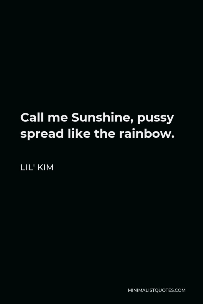 Lil' Kim Quote - Call me Sunshine, pussy spread like the rainbow.