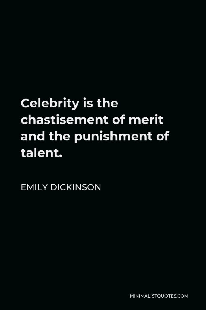 Emily Dickinson Quote - Celebrity is the chastisement of merit and the punishment of talent.