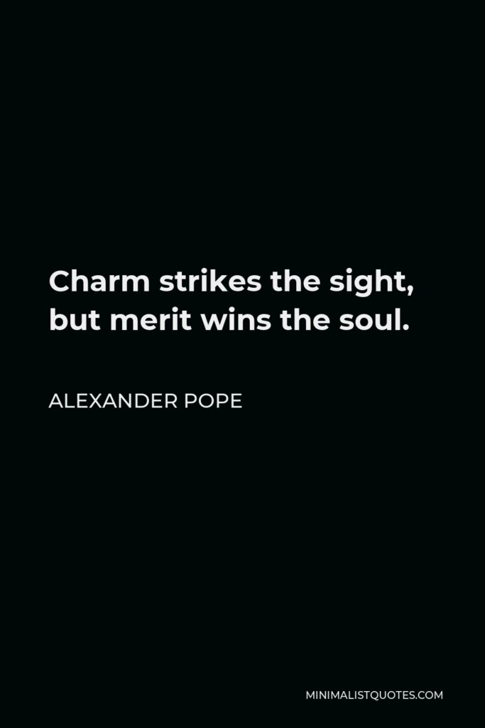 Alexander Pope Quote - Charm strikes the sight, but merit wins the soul.