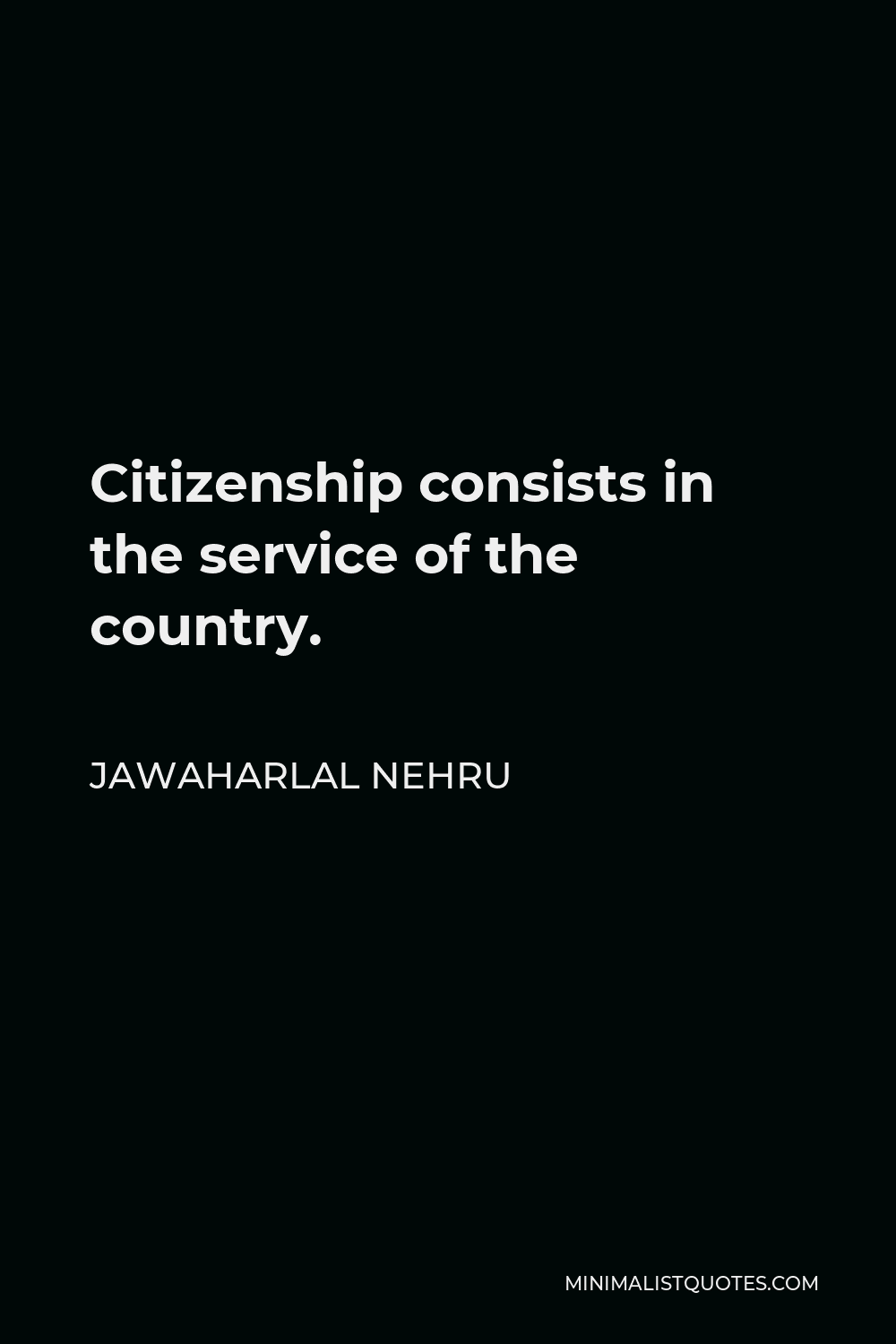 Jawaharlal Nehru Quote - Citizenship consists in the service of the country.