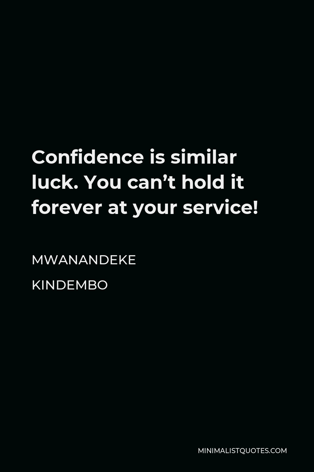 Mwanandeke Kindembo Quote - Confidence is similar luck. You can’t hold it forever at your service!