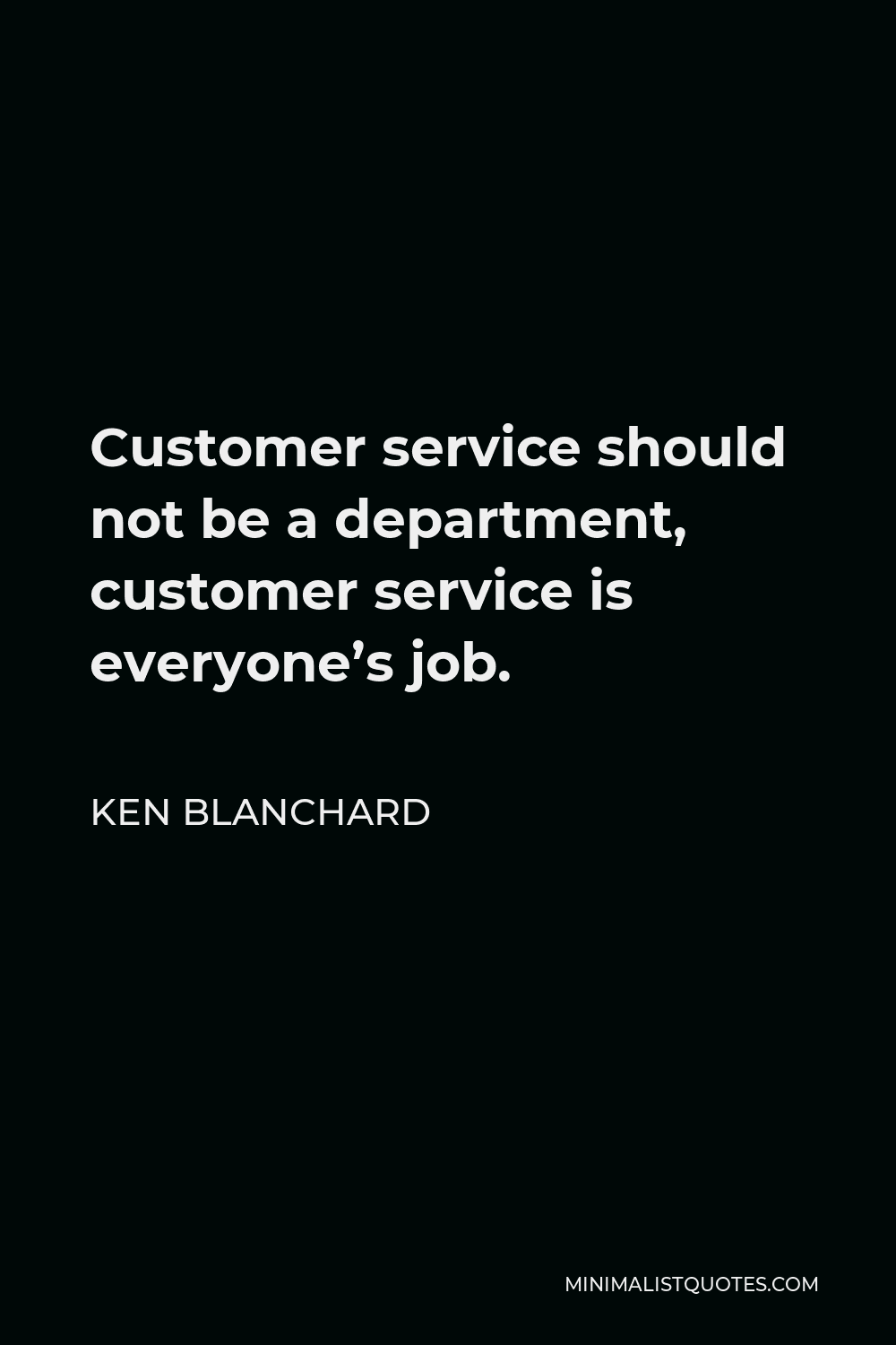Ken Blanchard Quote - Customer service should not be a department, customer service is everyone’s job.