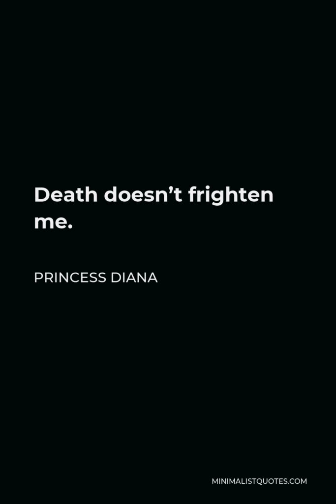 Princess Diana Quote - Death doesn’t frighten me.
