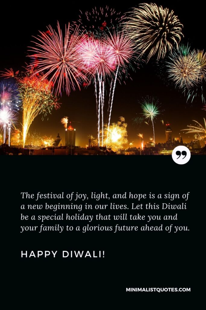 Deepavali wishes: The festival of joy, light, and hope is a sign of a new beginning in our lives. Let this Diwali be a special holiday that will take you and your family to a glorious future ahead of you. Happy Diwali!