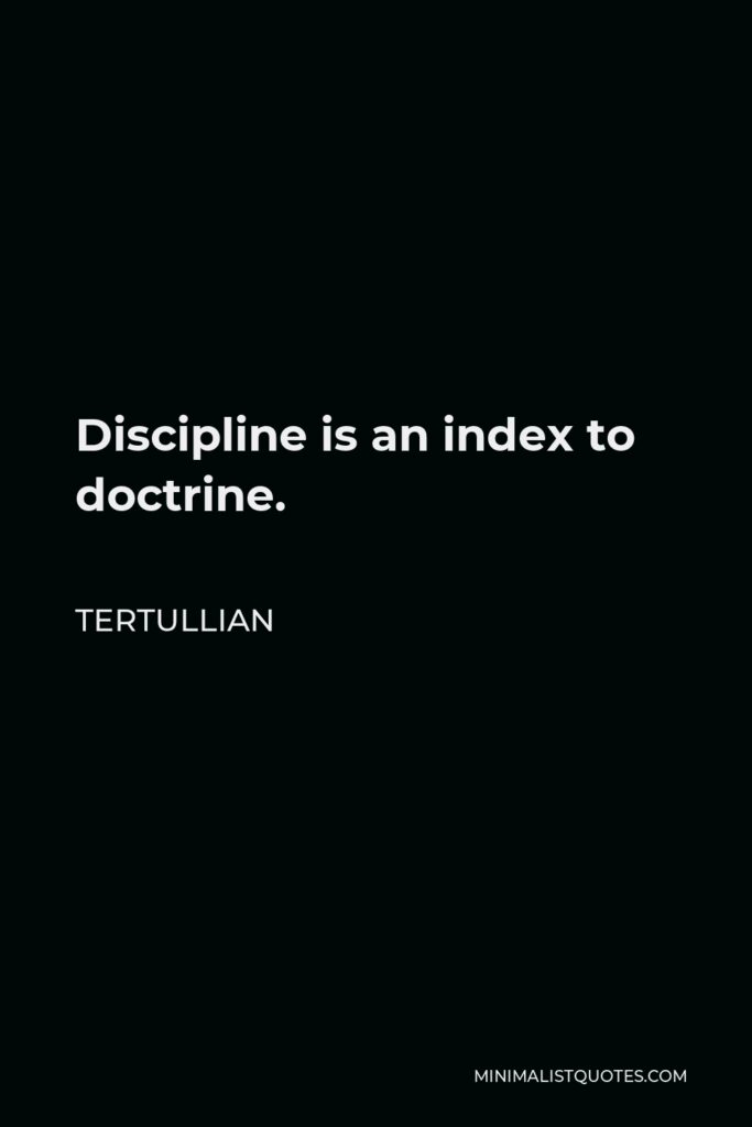 Tertullian Quote - Discipline is an index to doctrine.